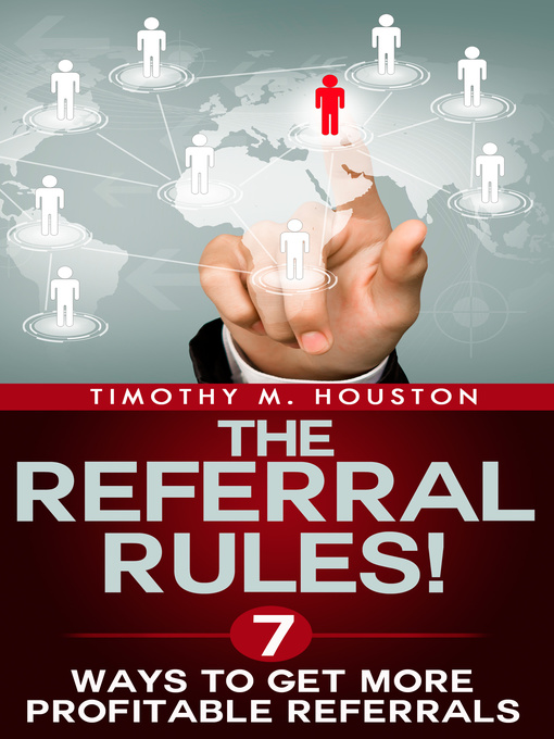 Title details for The Referral Rules! 7 Ways to Get More Profitable Referrals by Timothy M. Houston - Available